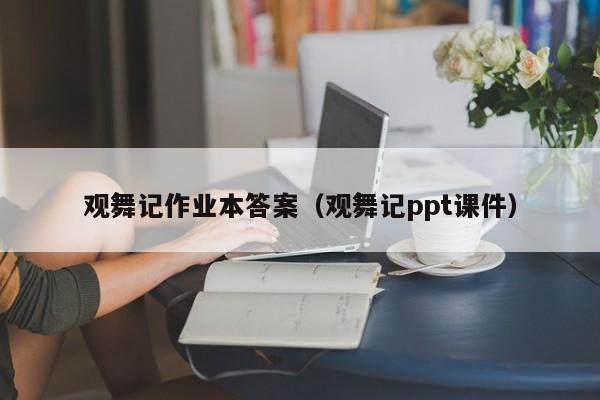 观舞记作业本答案(观舞记ppt课件)
